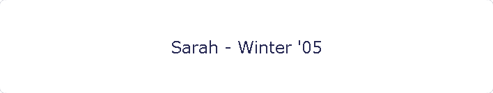 Sarah - Winter '05